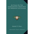 An Essay on the Fundamental Principles of Operative Occultism