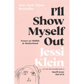 I'll Show Myself Out: Essays on Midlife and Motherhood