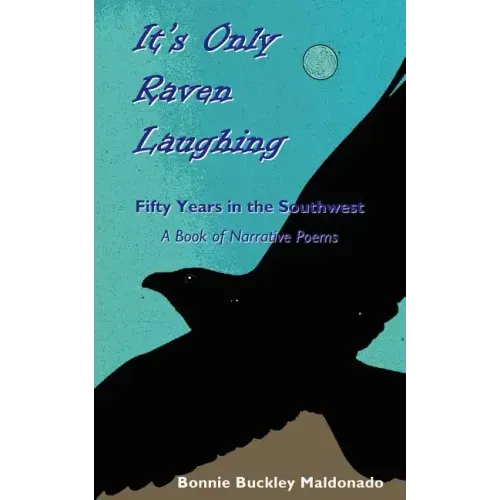It's Only Raven Laughing: Fifty Years in the Southwest -- A Book of Narrative Poems