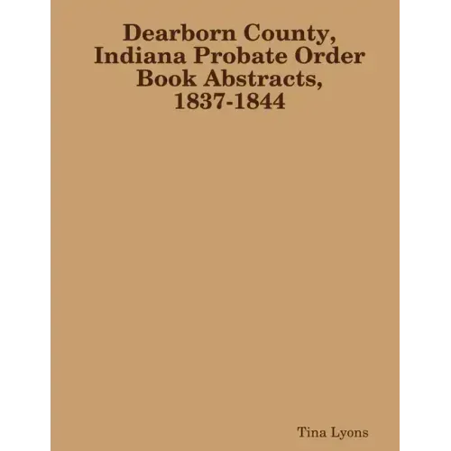 Dearborn County, Indiana Probate Order Book Abstracts, 1837-1844