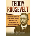 Teddy Roosevelt: A Captivating Guide to the Life of Theodore Roosevelt Who Served as the 26th President of the United States of America