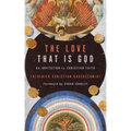 The Love That Is God: An Invitation to Christian Faith
