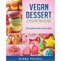 Vegan Dessert Cookbook: 100 Vegan Desserts Recipe Book