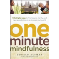 One-Minute Mindfulness: 50 Simple Ways to Find Peace, Clarity, and New Possibilities in a Stressed-Out World