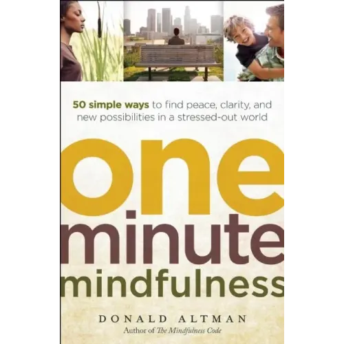 One-Minute Mindfulness: 50 Simple Ways to Find Peace, Clarity, and New Possibilities in a Stressed-Out World