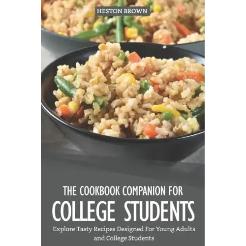 The Cookbook Companion for College Students: Explore Tasty Recipes Designed for Young Adults and College Students