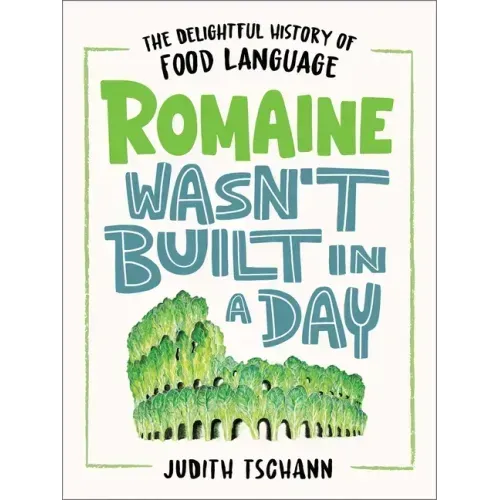 Romaine Wasn't Built in a Day: The Delightful History of Food Language
