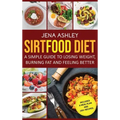 Sirtfood Diet: A Simple Guide to Losing Weight, Burning Fat and Feeling Better, Includes a Meal Plan and 100+ Recipes