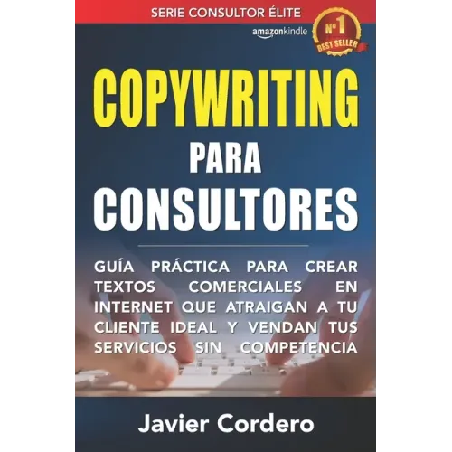 Copywriting Para Consultores: Guía práctica para crear textos comerciales en Internet que atraigan a tu cliente ideal y vendan tus servicios sin com