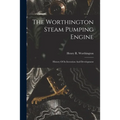 The Worthington Steam Pumping Engine: History Of Its Invention And Development