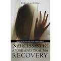 Narcissistic Abuse and Trauma Recovery: 10 Steps to Healing from Masked Abuse