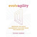 Evolvagility: Growing an Agile Leadership Culture from the Inside Out