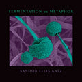 Fermentation as Metaphor: From the Author of the Bestselling the Art of Fermentation