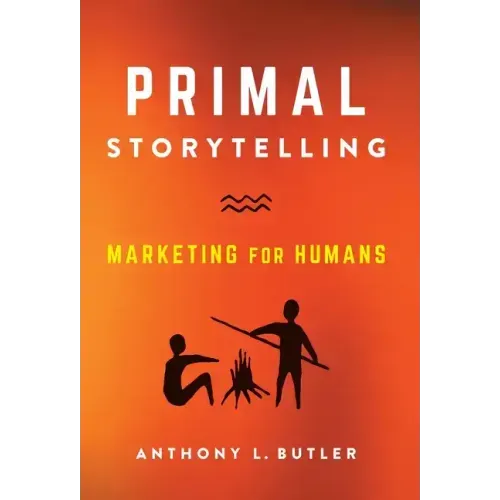 Primal Storytelling: Marketing for Humans