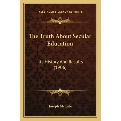 The Truth About Secular Education: Its History And Results (1906)