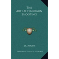 The Art of Handgun Shooting