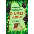 Chimpanzee Memoirs: Stories of Studying and Saving Our Closest Living Relatives