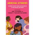 Arrival Stories: Women Share Their Experiences of Becoming Mothers
