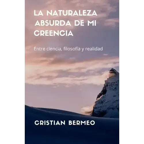 La naturaleza absurda de mi creencia: Entre ciencia, filosofía y realidad