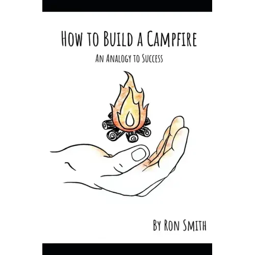 How to Build A Campfire: An Analogy to Success