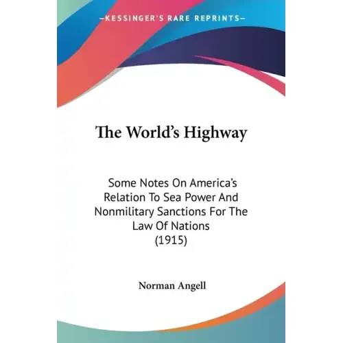 The World's Highway: Some Notes On America's Relation To Sea Power And Nonmilitary Sanctions For The Law Of Nations (1915)