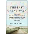 The Last Great Walk: The True Story of a 1909 Walk from New York to San Francisco, and Why It Matterstoday