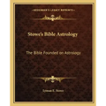 Stowe's Bible Astrology: The Bible Founded on Astrology