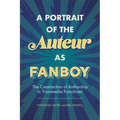 Portrait of the Auteur as Fanboy: The Construction of Authorship in Transmedia Franchises