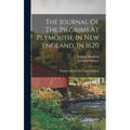 The Journal Of The Pilgrims At Plymouth, In New England, In 1620: Reprinted From The Original Volume