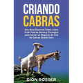 Criando cabras: Una guía esencial sobre cómo criar cabras sanas y consejos para iniciar un negocio de cría de cabras desde cero