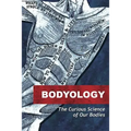 Bodyology: The Curious Science of Our Bodies
