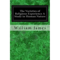The Varieties of Religious Experience A Study in Human Nature: Being the Gifford Lectures on Natural Religion Delivered at Edinburgh in 1901-1902