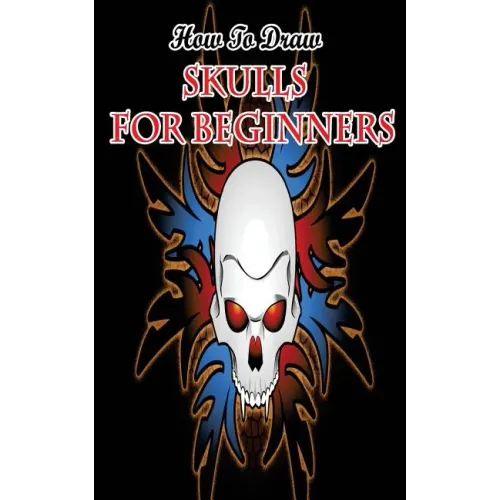 How To Draw Skulls For Beginners: Draw Skulls Step By Step Guided Book