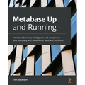 Metabase Up and Running: Introduce business intelligence and analytics to your company and make better business decisions