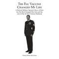 The Flu Vaccine Changed My Life: A Retired Military Spouse's Story of How the Flu Shot Changed Her Life and the Life of Her 20 Year Veteran Husband