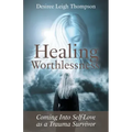 Healing Worthlessness: Coming Into Self-Love as a Trauma Survivor