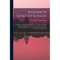 Kashmir in Sunlight & Shade; a Description of the Beauties of the Country, the Life, Habits and Humour of Its Inhabitants, and an Account of the Gradu