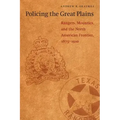 Policing the Great Plains: Rangers, Mounties, and the North American Frontier, 1875-1910