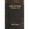 Spells and Rituals: A Beginners Guide To Spells And Rituals