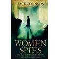 Women Spies: A Novel of Remembrance of Mata Hari, Mary Bowser, Noor Inayat Khan, Nancy Wake and other Strong Women of History