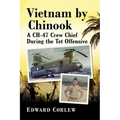 Vietnam by Chinook: A Ch-47 Crew Chief During the TET Offensive