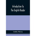 Introduction To The English Reader; Or, A Selection Of Pieces In Prose And Poetry, Calculated To Improve The Younger Classes Of Learners In Reading, -