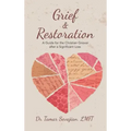 Grief & Restoration: A Guide for the Christian Griever After a Significant Loss