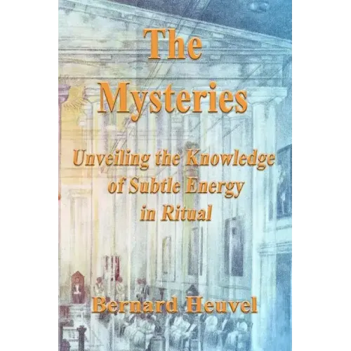 The Mysteries: Unveiling The Knowledge Of Subtle Energy In Ritual