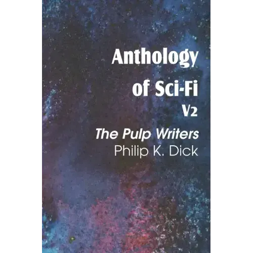 Anthology of Sci-Fi V2, the Pulp Writers - Philip K. Dick