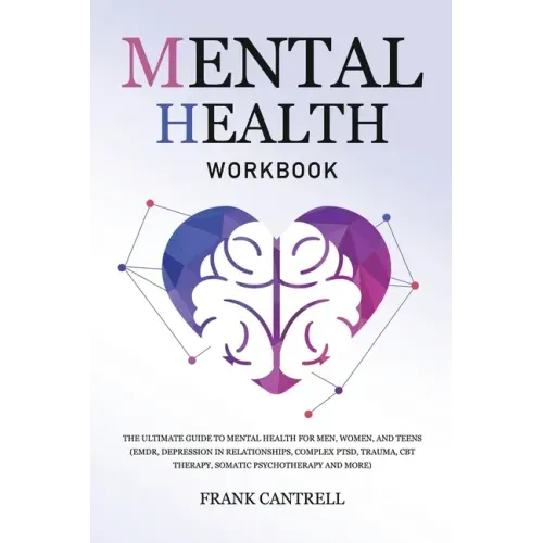 Mental Health Workbook: The Ultimate Guide to Mental Health for Men, Women, and Teens (EMDR, Depression in Relationships, Complex PTSD, Trauma