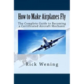 How to Make Airplanes Fly: The Guide to Becoming a Certificated Jet Mechanic