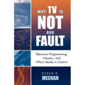 Why TV Is Not Our Fault: Television Programming, Viewers, and Who's Really in Control
