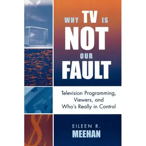 Why TV Is Not Our Fault: Television Programming, Viewers, and Who's Really in Control