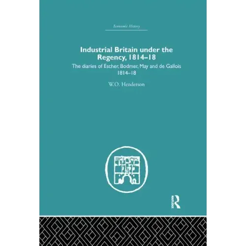 Industrial Britain Under the Regency: The Diaries of Escher, Bodmer, May and de Gallois 1814-18